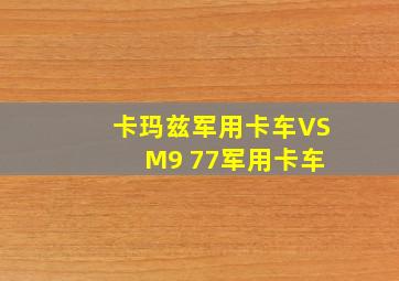 卡玛兹军用卡车VS M9 77军用卡车